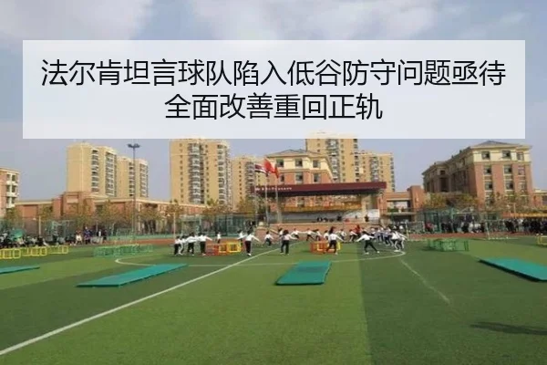 法尔肯坦言球队陷入低谷防守问题亟待全面改善重回正轨